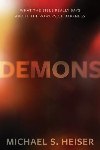 Demons  What the Bible Really Says About the Powers of Darkness
