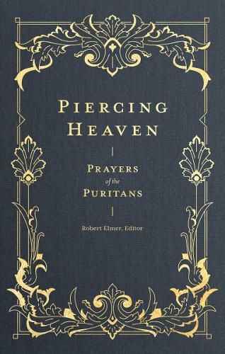 Piercing Heaven  Prayers of the Puritans