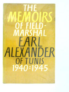 The Memoirs of Field Marshal Earl Alexander of Tunis 1940:1945 