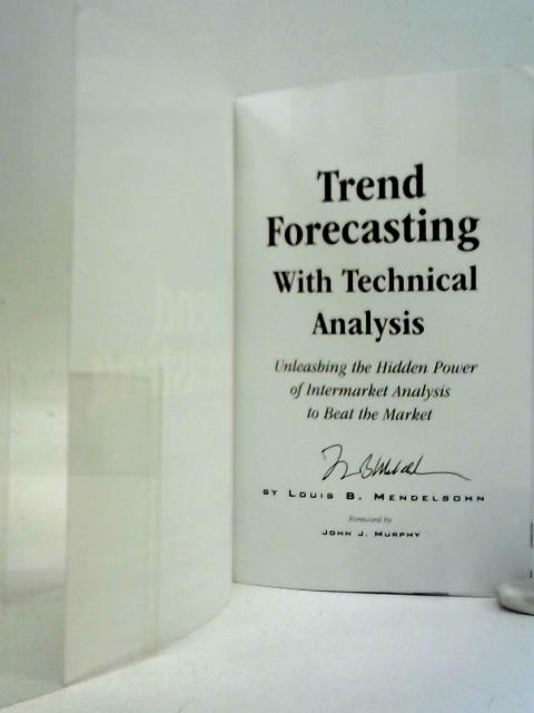 Trend Forecasting with Technical Analysis: Unleashing the Hidden Power of Intermarket Analysis to Beat the Market
