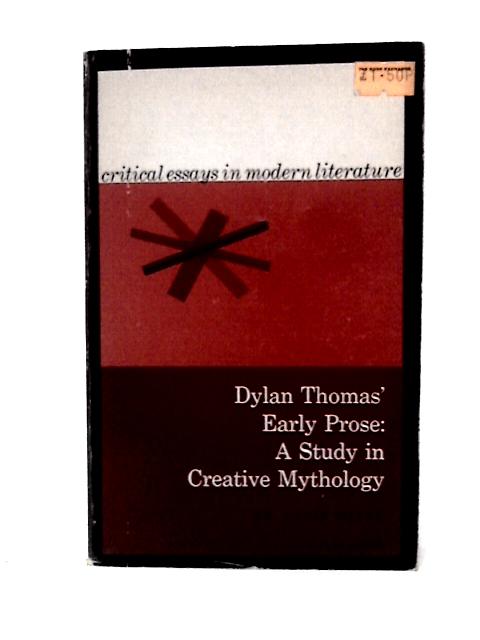 Dylan Thomas’ Early Prose: A Study in Creative Mythology (Critical Essays in Modern Literature)