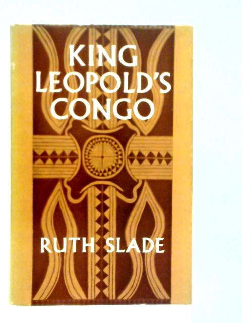 King Leopold's Congo: Aspects Of The Development Of Race Relations In The Congo Independent State