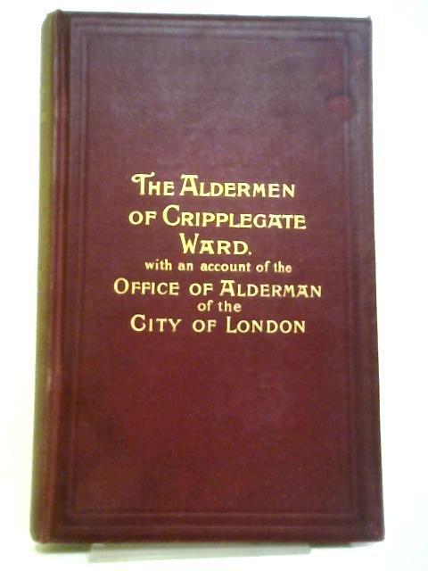 The Aldermen Of Cripplegate Ward From A.D. 1276 To A.D. 1900 | Old ...