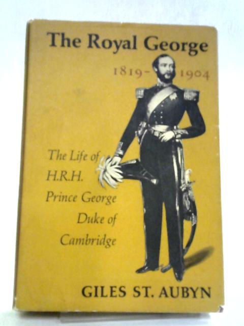 The Royal George, 1819-1904 ~ The Life of H.R.H. Prince George, Duke of Cambridge.