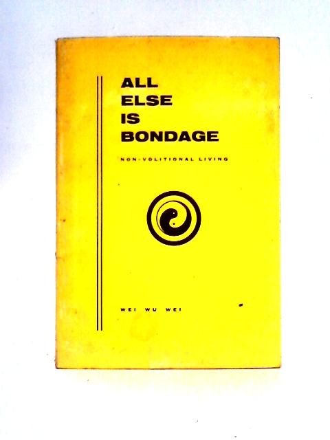 All Else Is Bondage: Non-Volitional Living