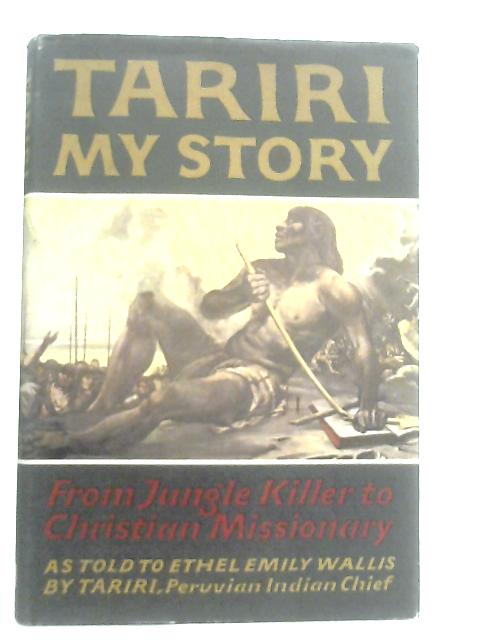 Tariri: My Story: From Jungle Killer to Christian Missionary