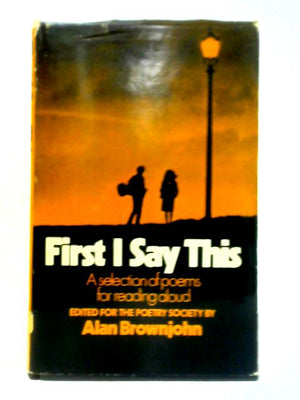 First I Say This: A Selection Of Poems For Reading Aloud Edited For The Poetry Society