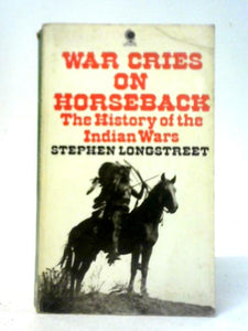 War Cries on Horseback: Story of the Indian Wars of the Great Plains 