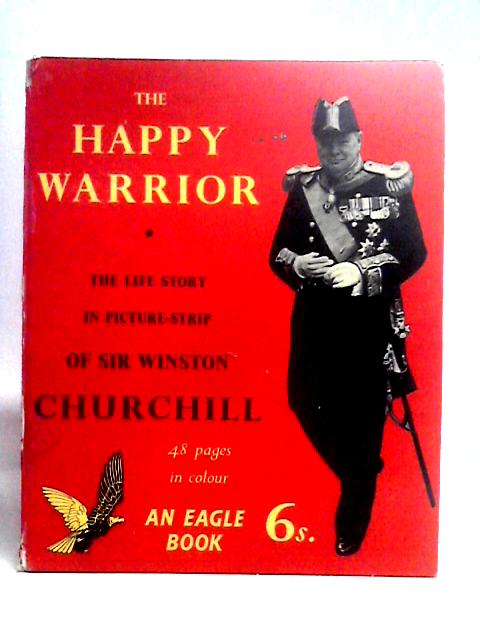 The Happy Warrior: The Life Story in Picture-Strip of Sir Winston Churchill as Told by the Eagle