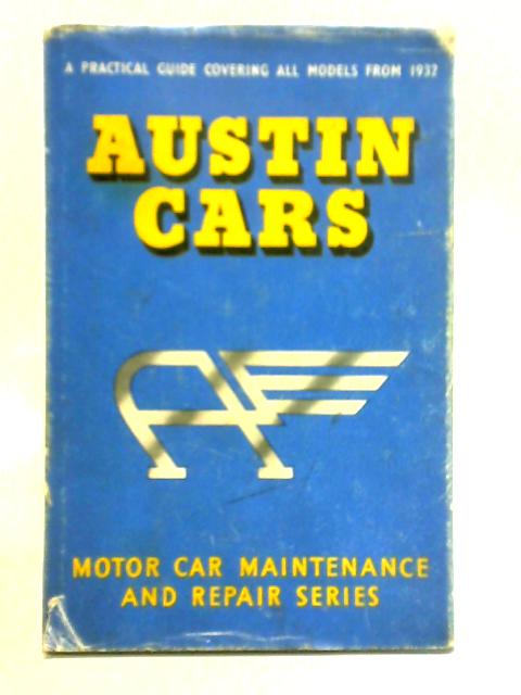 Austin Cars: A Practical Guide To Maintenance And Repair Covering Models From 1932