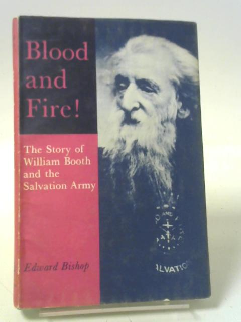 Blood And Fire: the Story of General William Booth and the Salvation Army