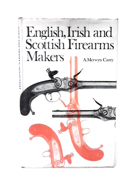 English, Irish And Scottish Firearms Makers: When, Where And What They Made: From The Middle Of The Sixteenth To The End Of The Nineteenth Century 2Nd Edition