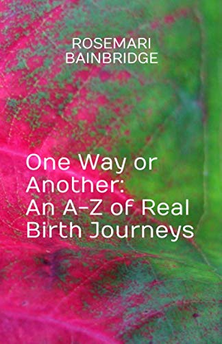 One Way or Another: An A-Z of Real Birth Journeys