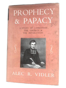 Prophecy and Papacy: A Study of Lamannais, the Church and the Revolution (The Birkbeck Lectures 1952 - 1953) 