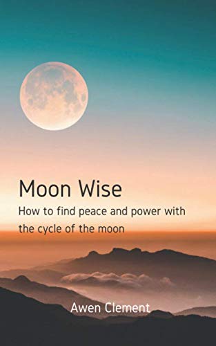 Moon Wise: How to find peace and power with the cycle of the moon
