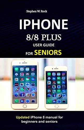 IPHONE 8/8 plus USER GUIDE FOR SENIORS