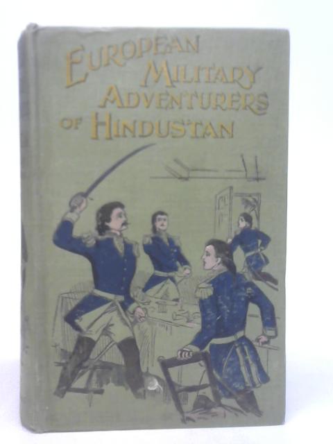 A Particular Account Of The European Military Adventurers Of Hindustan From 1784 To 1803