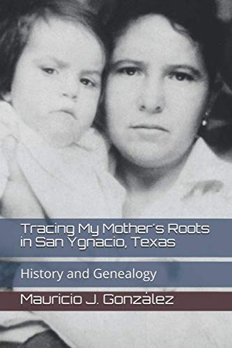 Tracing My Mother's Roots in San Ygnacio, Texas: History and Genealogy