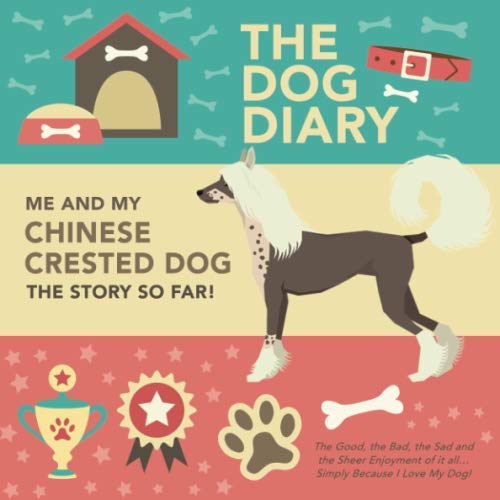 The Dog Diary - Me And My Chinese Crested Dog - The Story So Far! - The Good, The Bad, The Sad and the Sheer Enjoyment of it all… Simply Because I ... Loving Pet and it’s Owner - An Amazing Gift