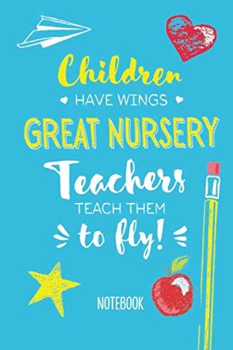 Children have wings - Great Nursery Teachers teach them to fly: Notebook (A5) Great for Nursery Teacher Leaving Gifts, Nursery School Graduation, ... or Christmas presents for Nursery Teachers