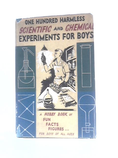 100 Harmless Scientific and Chemical Experiments for Boys (One Hundred)