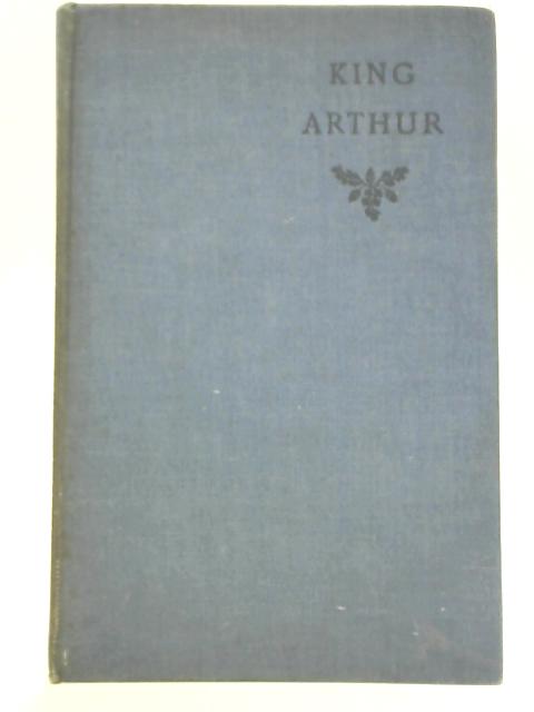 King Arthur, A Drama in a Prologue and Four Acts