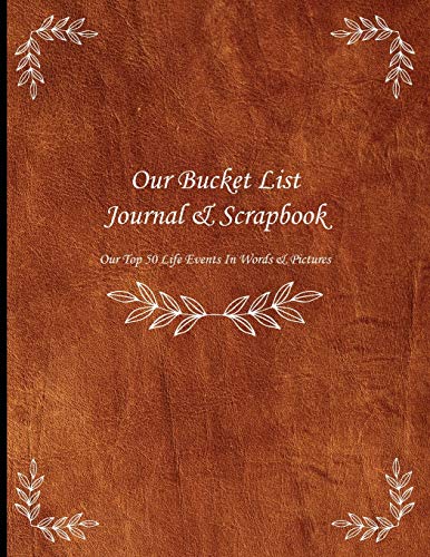 Our Bucket List Journal & Scrapbook Our Top 50 Life Events In Words & Pictures