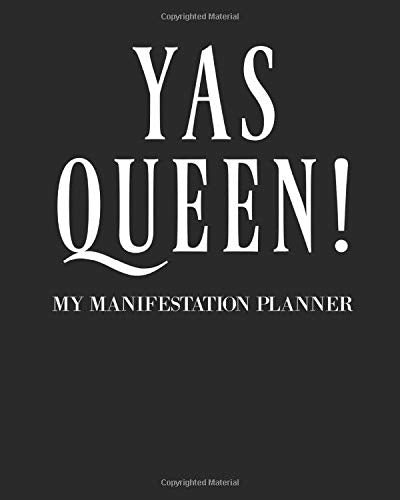 Yas Queen: My Manifestation Planner/ The Law Of Attraction Workbook (Weekly, Daily) - Track Manifesting Techniques, Set Intents, And Log Affirmations, ... Desire, Manifest Your Dreams -Journal / Diary