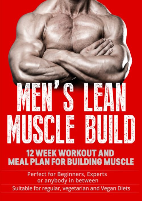 Men's Lean Muscle Build: 12 Week Workout and Nutrition Plan for Building Muscle