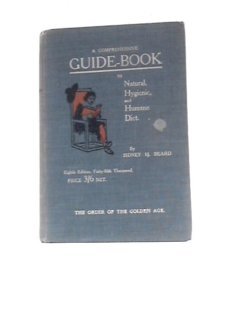 A Comprehensive Guide-book To Natural, Hygienic And Humane Diet