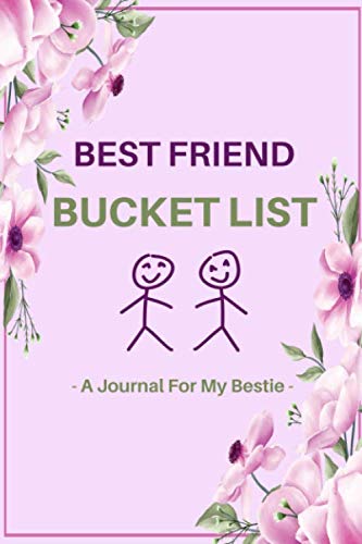 Best Friend Bucket List A Journal For My Bestie: Motivational Adventure Goals And Dreams Notebook: Thoughtful Gifts For Best Friend