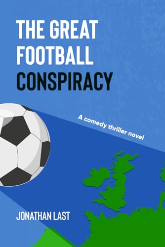 The Great Football Conspiracy: A comedy thriller novel