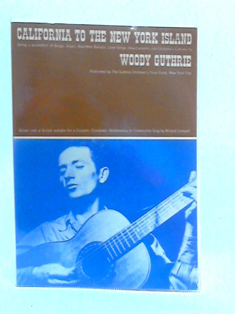 California To The New York Island- Being a Pocketful of Brags, Blues, Bad-Men Ballads, Love Songs, Okie Laments and Children's Catcalls