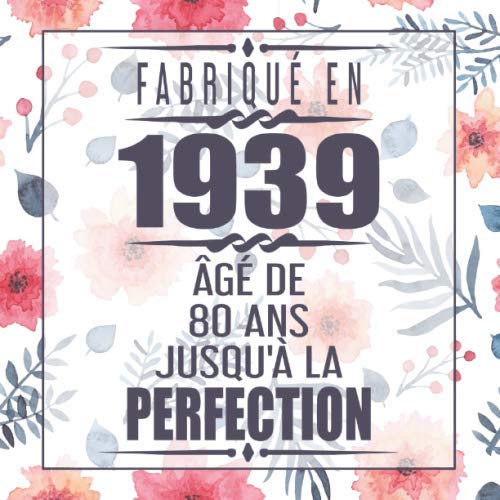 Fabriqué En 1939 Âgé de 80 ans Jusqu'à la Perfection: 80eme d'anniversaire Cadeau | Floral Livre d'or 80 ans | Un livre d'or de la fête du 80e ... - 120 pages pour les félicitations écrites