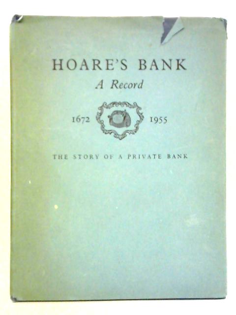 Hoare's Bank: A Record 1672 - 1955, The Story Of A Private Bank