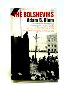 The Bolsheviks: The Intellectual And Political History Of The Triumph Of Communism In Russia 