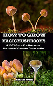 How to Grow Magic Mushrooms 