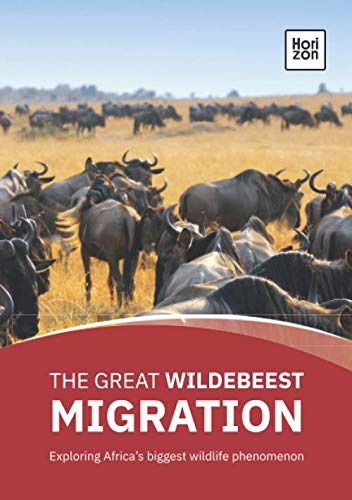 Great Wildebeest Migration : Exploring Africa's Biggest Wildlife Phenomenon