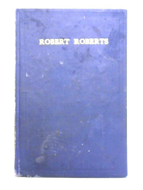 Robert Roberts: A Study Of Life And Character