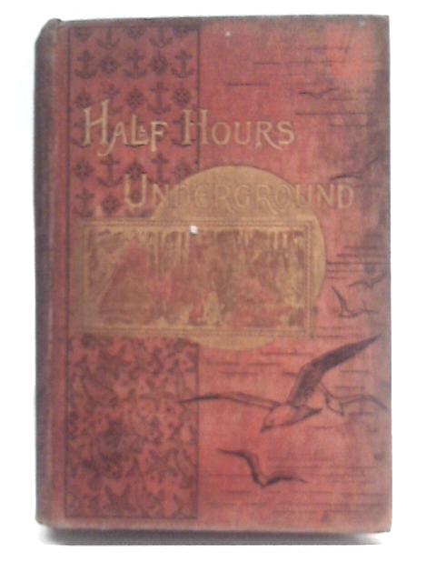 Half Hours Underground: Volcanoes, Mines and Caves