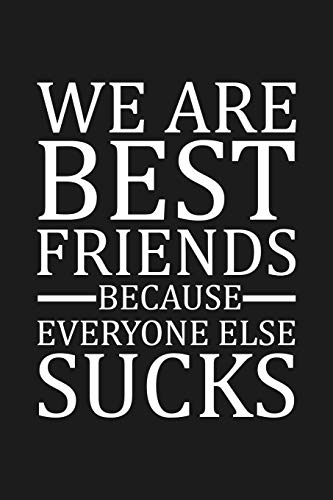 We Are Best Friends Because Everyone Else Sucks