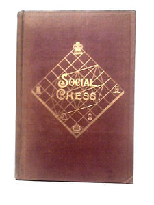 Social Chess A Collection of Short and Brilliant Games with Historical and Practical Illustrations 