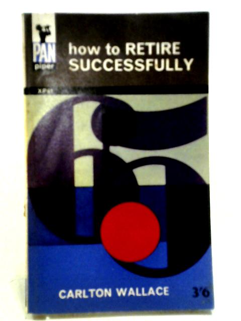 How To Retire Successfully ... Revised By The Author (Pan Piper. No. Xp.61.)