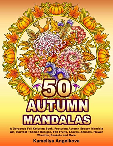 50 AUTUMN MANDALAS: A Gorgeous Fall Coloring Book, Featuring Autumn Season Mandala Art, Harvest Themed Designs, Fall Fruits, Leaves, Animals, Flower Wreaths, Baskets and More
