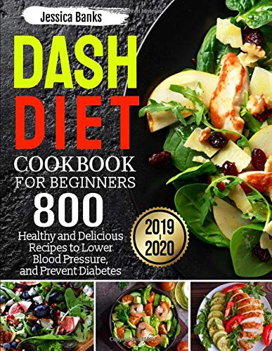 Dash Diet Cookbook for Beginners 2019-2020: 800 Healthy and Delicious Recipes for Lower Blood Pressure, and Prevent Diabetes