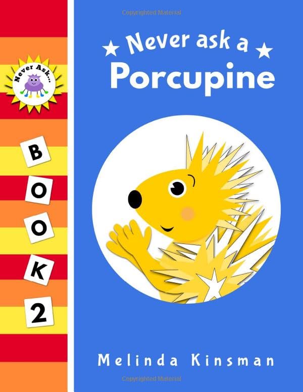 Never Ask A Porcupine: Funny Read Aloud Story Book for Toddlers, Preschoolers, Kids Ages 3-6 (NEVER ASK. Children's Bedtime Story Picture Books)
