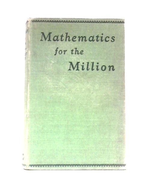 Mathematics For The Million. A Popular Self Educator