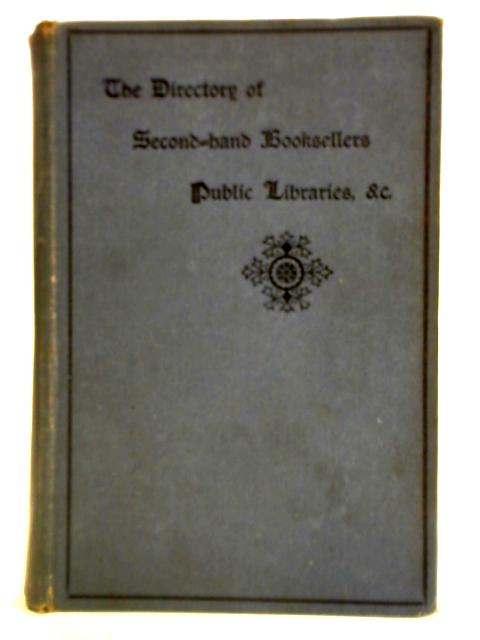 The Directory of Second Hand Booksellers and List of Public Libraries, British and Foreign