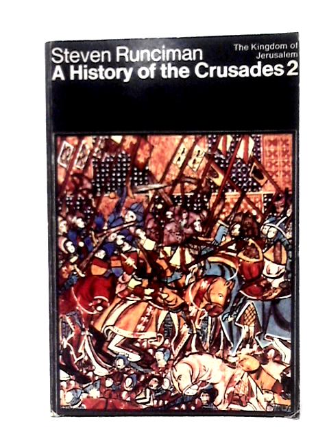 A History Of The Crusades, Volume II: The Kingdom Of Jerusalem And The Frankish East, 1100-1187