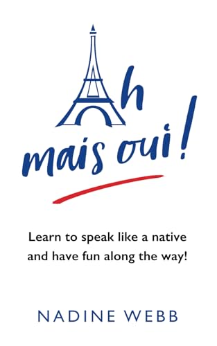 Ah mais oui!: Learn to speak like a native and have fun along the way!